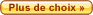 Plus de choix »